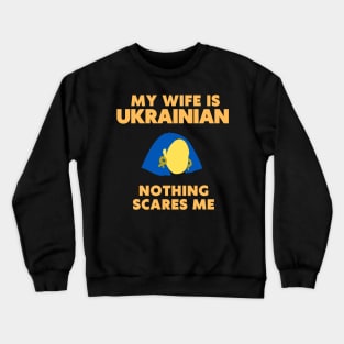 my wife is Ukrainian, nothing  scares me Crewneck Sweatshirt